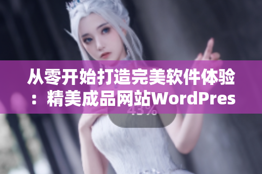 从零开始打造完美软件体验：精美成品网站WordPress指南