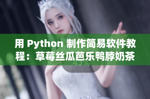 用 Python 制作简易软件教程：草莓丝瓜芭乐鸭脖奶茶。