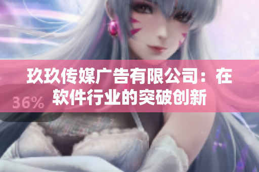 玖玖传媒广告有限公司：在软件行业的突破创新
