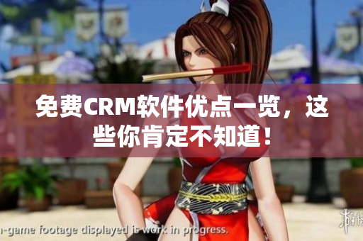 免费CRM软件优点一览，这些你肯定不知道！