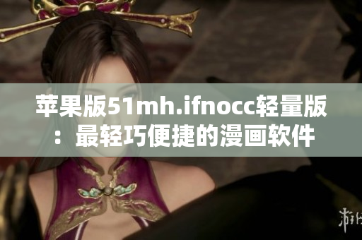 苹果版51mh.ifnocc轻量版：最轻巧便捷的漫画软件