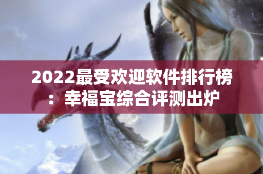 2022最受欢迎软件排行榜：幸福宝综合评测出炉