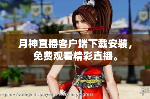 月神直播客户端下载安装，免费观看精彩直播。