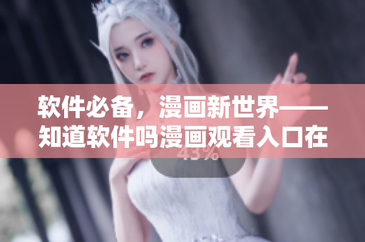 软件必备，漫画新世界——知道软件吗漫画观看入口在哪？