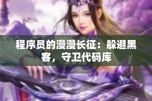 程序员的漫漫长征：躲避黑客，守卫代码库