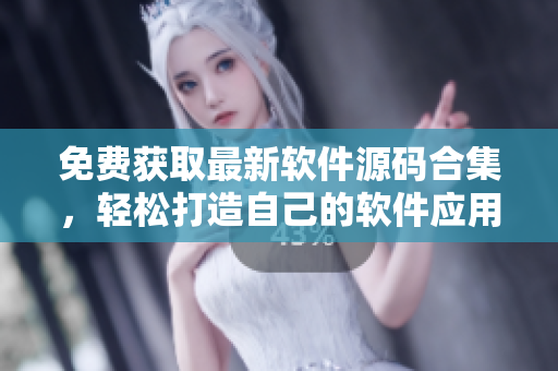 免费获取最新软件源码合集，轻松打造自己的软件应用！