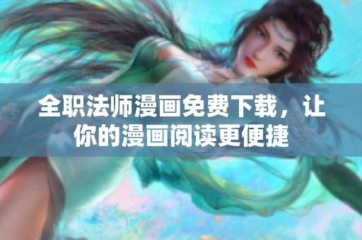 全职法师漫画免费下载，让你的漫画阅读更便捷