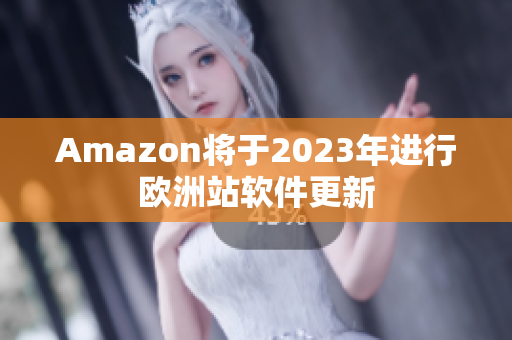 Amazon将于2023年进行欧洲站软件更新