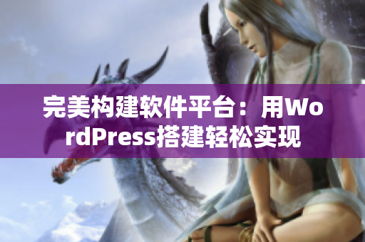 完美构建软件平台：用WordPress搭建轻松实现