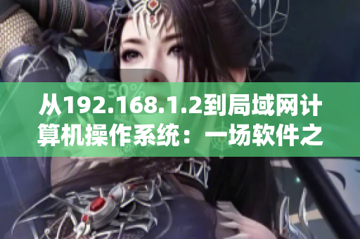 从192.168.1.2到局域网计算机操作系统：一场软件之旅