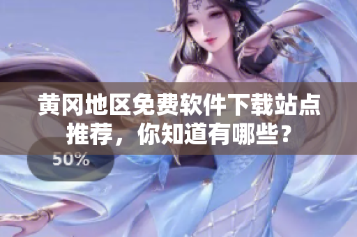 黄冈地区免费软件下载站点推荐，你知道有哪些？