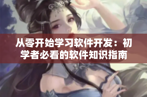 从零开始学习软件开发：初学者必看的软件知识指南