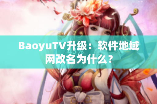 BaoyuTV升级：软件地域网改名为什么？