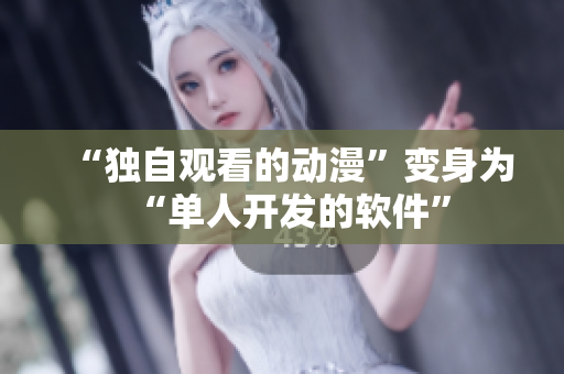 “独自观看的动漫”变身为“单人开发的软件”