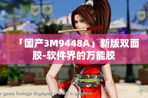 「国产3M9448A」新版双面胶-软件界的万能胶