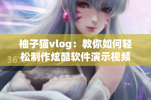 柚子猫vlog：教你如何轻松制作炫酷软件演示视频