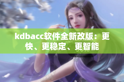 kdbacc软件全新改版：更快、更稳定、更智能