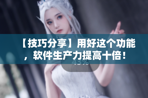 【技巧分享】用好这个功能，软件生产力提高十倍！