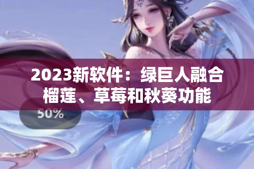 2023新软件：绿巨人融合榴莲、草莓和秋葵功能