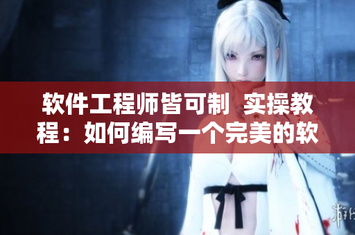 软件工程师皆可制  实操教程：如何编写一个完美的软件？