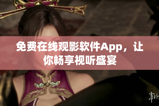 免费在线观影软件App，让你畅享视听盛宴