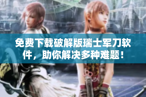 免费下载破解版瑞士军刀软件，助你解决多种难题！