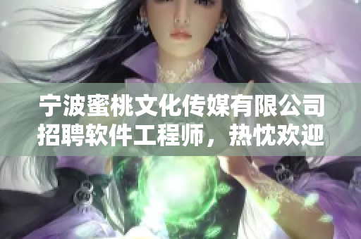 宁波蜜桃文化传媒有限公司招聘软件工程师，热忱欢迎您的加入！