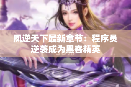 凤逆天下最新章节：程序员逆袭成为黑客精英