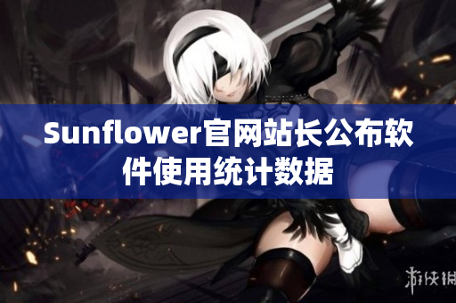Sunflower官网站长公布软件使用统计数据