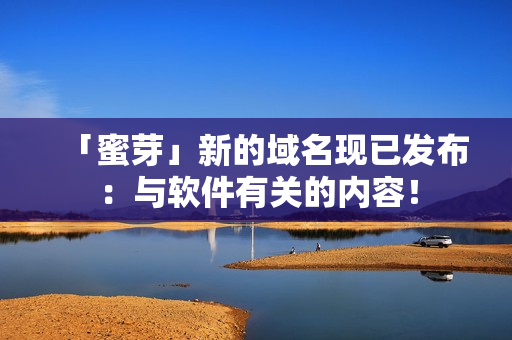 「蜜芽」新的域名现已发布：与软件有关的内容！