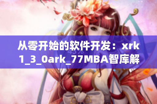 从零开始的软件开发：xrk1_3_0ark_77MBA智库解析