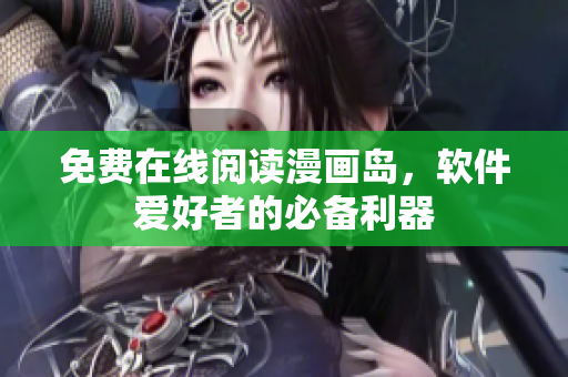 免费在线阅读漫画岛，软件爱好者的必备利器