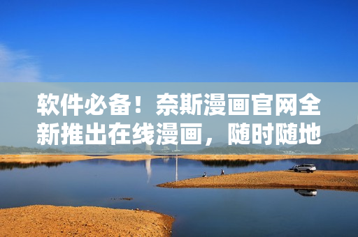 软件必备！奈斯漫画官网全新推出在线漫画，随时随地上漫画！