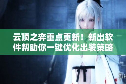 云顶之弈重点更新！新出软件帮助你一键优化出装策略
