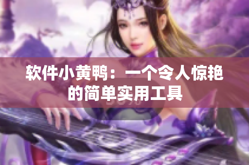 软件小黄鸭：一个令人惊艳的简单实用工具