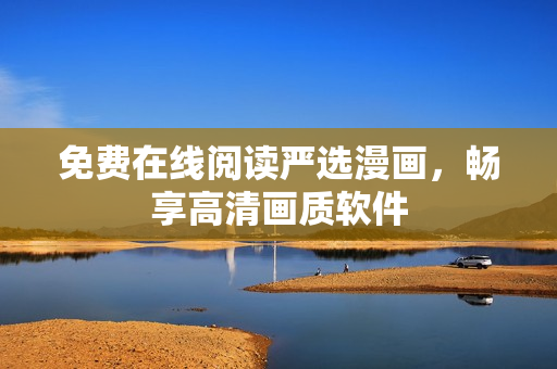 免费在线阅读严选漫画，畅享高清画质软件