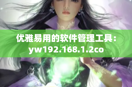 优雅易用的软件管理工具：yw192.168.1.2co
