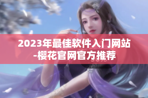 2023年最佳软件入门网站-樱花官网官方推荐
