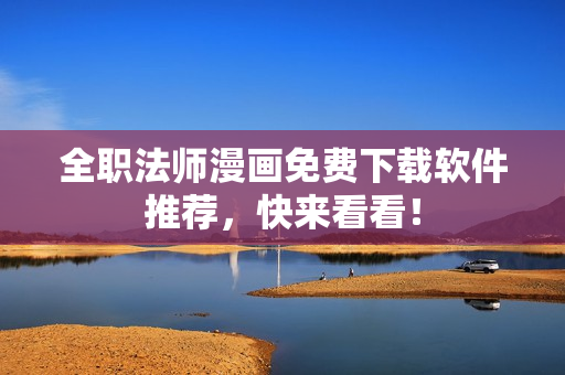 全职法师漫画免费下载软件推荐，快来看看！