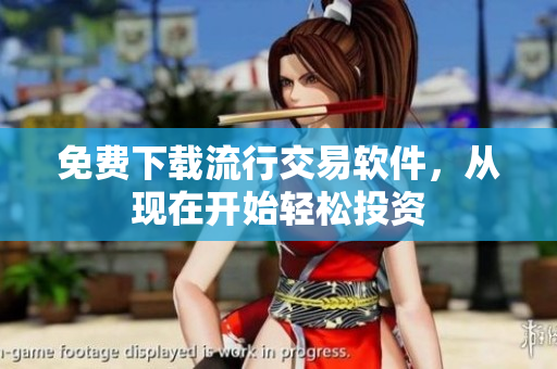 免费下载流行交易软件，从现在开始轻松投资
