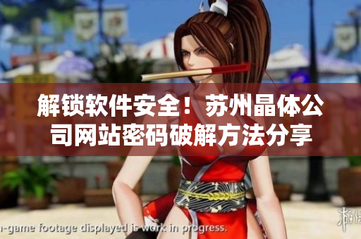 解锁软件安全！苏州晶体公司网站密码破解方法分享