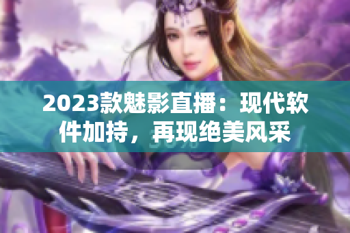 2023款魅影直播：现代软件加持，再现绝美风采