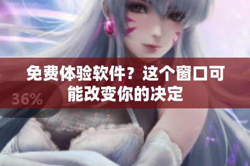 免费体验软件？这个窗口可能改变你的决定