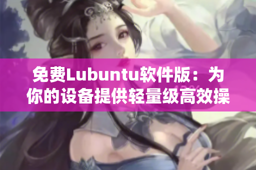 免费Lubuntu软件版：为你的设备提供轻量级高效操作系统