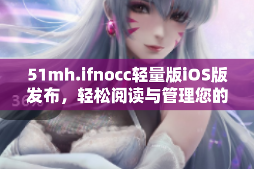 51mh.ifnocc轻量版iOS版发布，轻松阅读与管理您的应用软件！