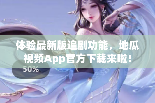 体验最新版追剧功能，地瓜视频App官方下载来啦！
