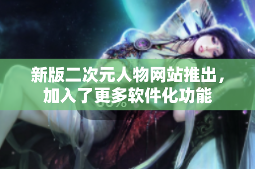 新版二次元人物网站推出，加入了更多软件化功能
