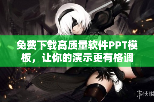 免费下载高质量软件PPT模板，让你的演示更有格调