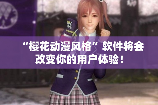 “樱花动漫风格”软件将会改变你的用户体验！