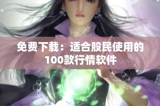 免费下载：适合股民使用的100款行情软件